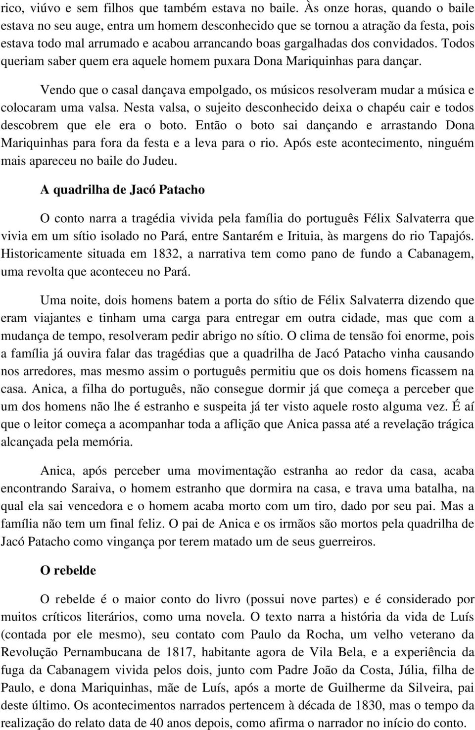 Todos queriam saber quem era aquele homem puxara Dona Mariquinhas para dançar. Vendo que o casal dançava empolgado, os músicos resolveram mudar a música e colocaram uma valsa.