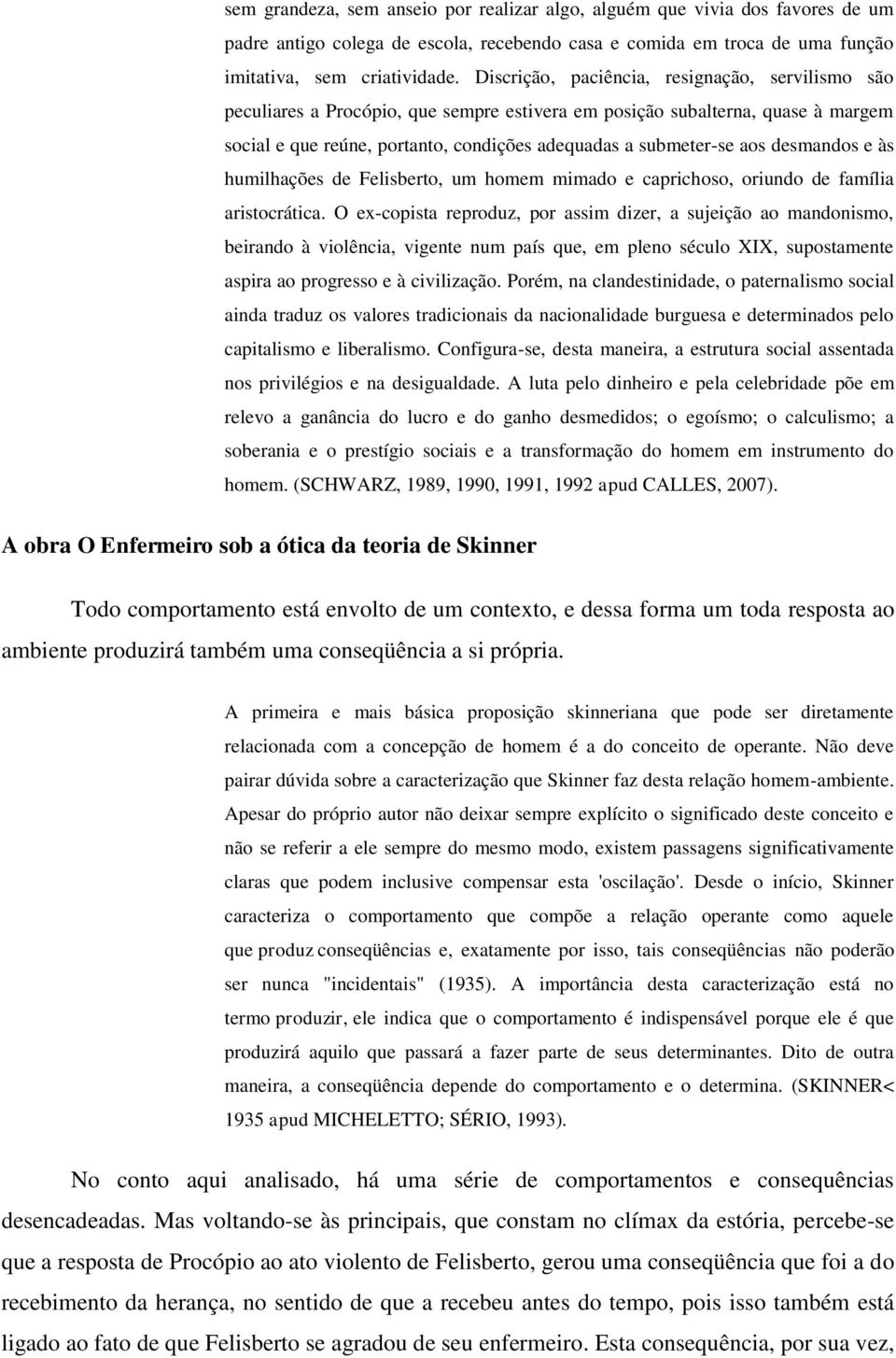 desmandos e às humilhações de Felisberto, um homem mimado e caprichoso, oriundo de família aristocrática.