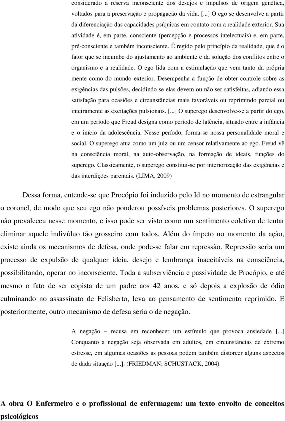 Sua atividade é, em parte, consciente (percepção e processos intelectuais) e, em parte, pré-consciente e também inconsciente.