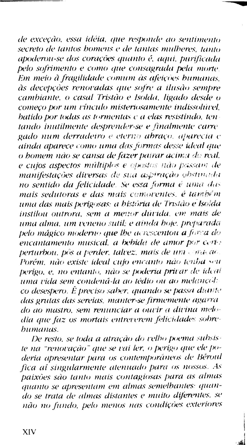 ligado desde o começo por um vínculo misteriosa mente indissolúvel, batido por todas as tormentas e a elas resistindo, ten tando inutilmente desprender se e finalmente carre gado num derradeiro e