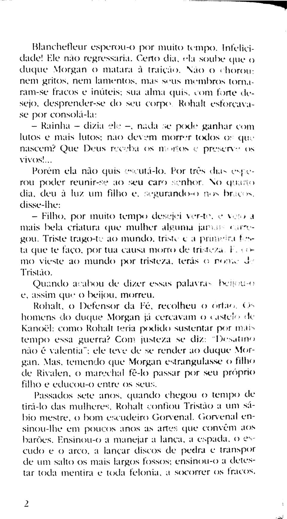 Rohalt esforçavase por consolá-la: - Rainha - di/ia ele, nada se pode ganhar com lutos e mais lutos; não devem morrer todos os que nascem? Que Deus receba os mortos e preserve os vivos!