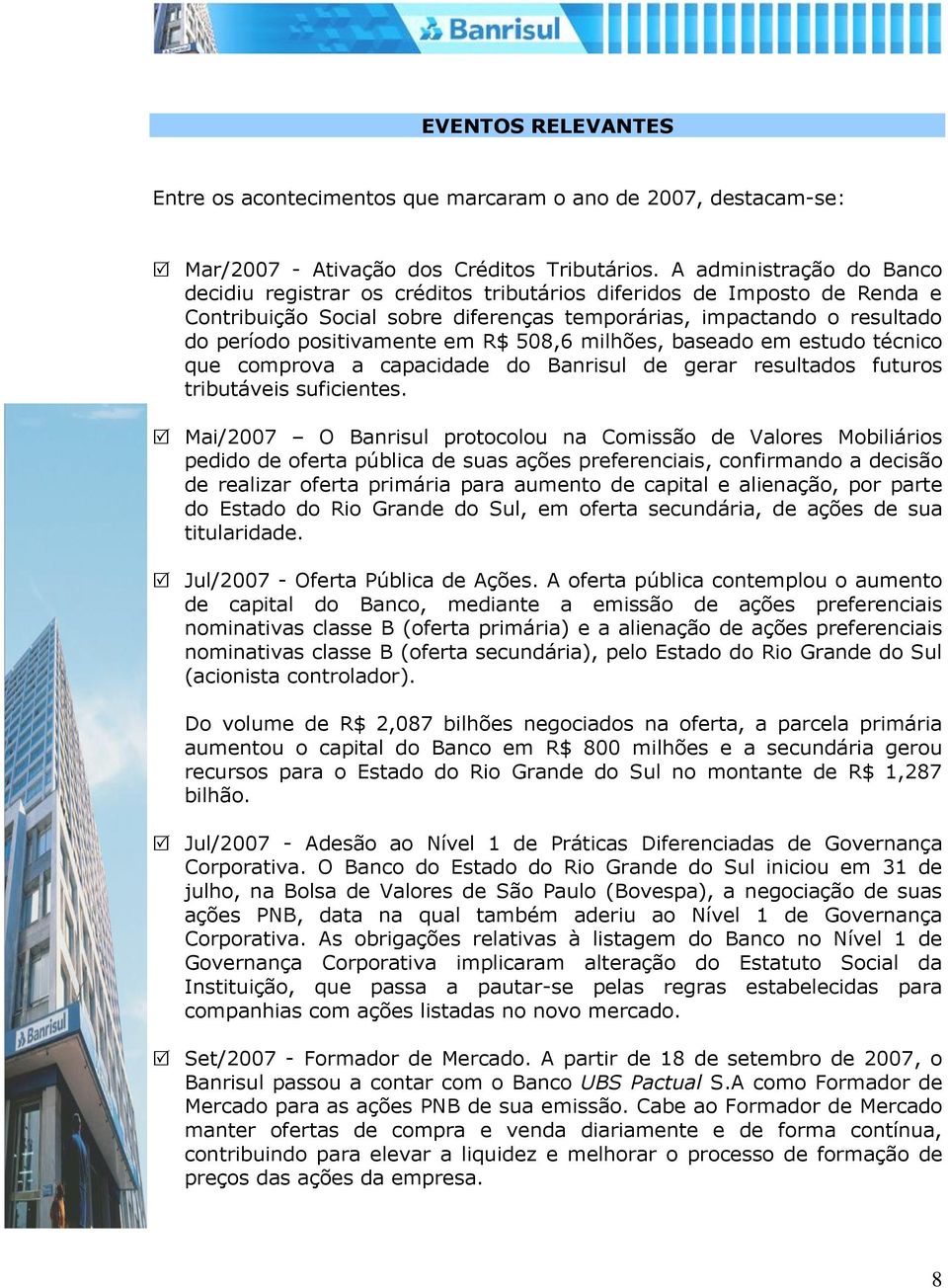 R$ 508,6 milhões, baseado em estudo técnico que comprova a capacidade do Banrisul de gerar resultados futuros tributáveis suficientes.