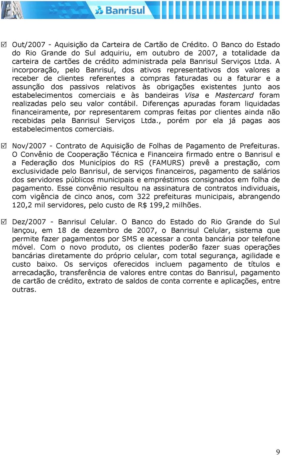 A incorporação, pelo Banrisul, dos ativos representativos dos valores a receber de clientes referentes a compras faturadas ou a faturar e a assunção dos passivos relativos às obrigações existentes