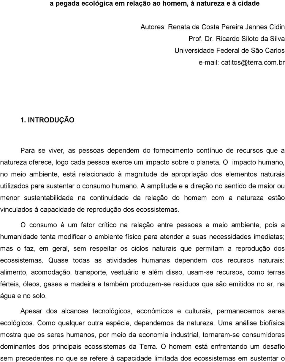 O impacto humano, no meio ambiente, está relacionado à magnitude de apropriação dos elementos naturais utilizados para sustentar o consumo humano.