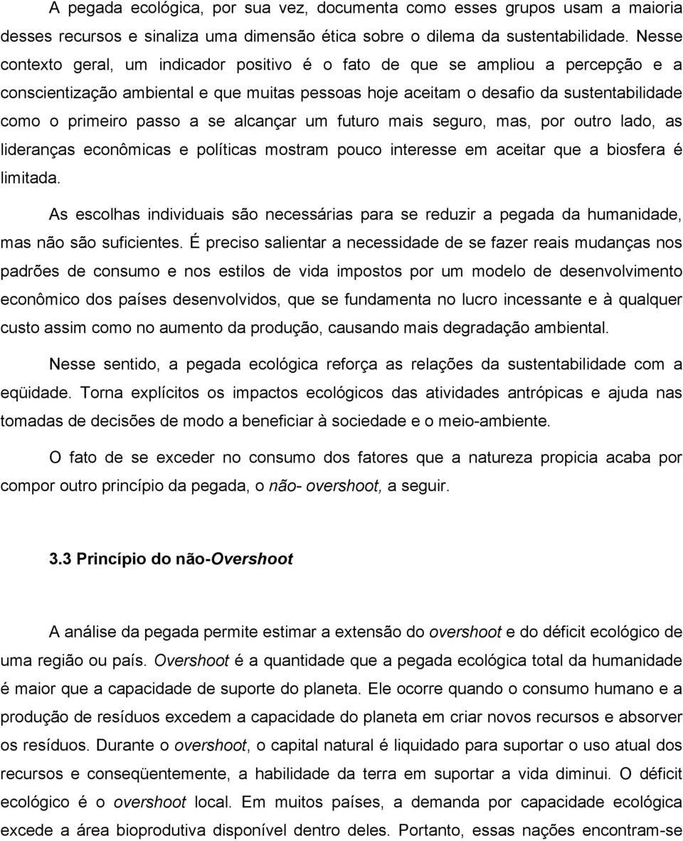 a se alcançar um futuro mais seguro, mas, por outro lado, as lideranças econômicas e políticas mostram pouco interesse em aceitar que a biosfera é limitada.