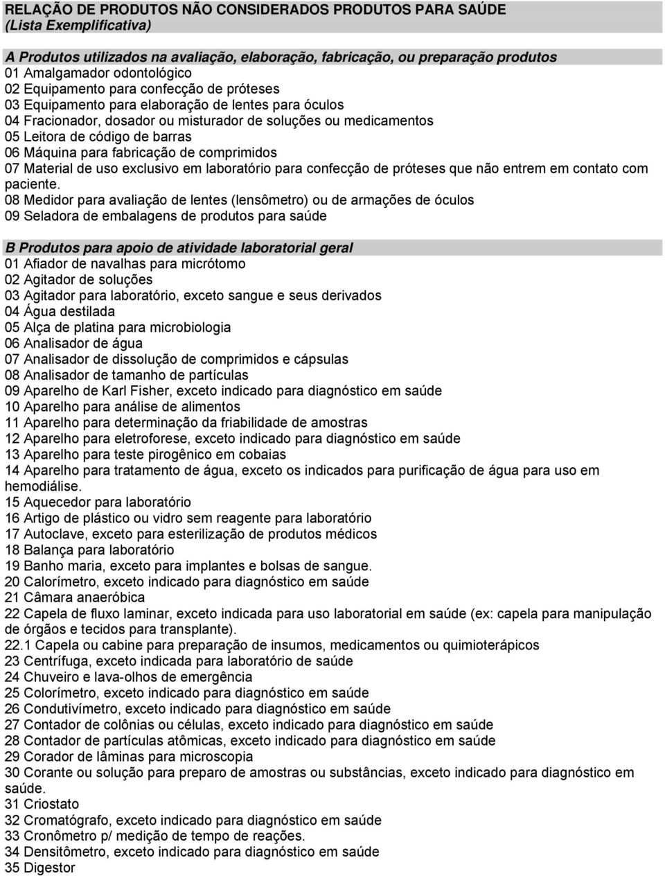 para fabricação de comprimidos 07 Material de uso exclusivo em laboratório para confecção de próteses que não entrem em contato com paciente.