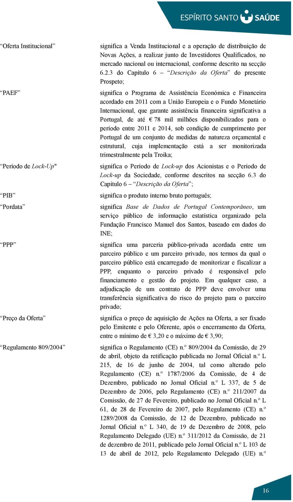 3 do Capítulo 6 Descrição da Oferta do presente Prospeto; significa o Programa de Assistência Económica e Financeira acordado em 2011 com a União Europeia e o Fundo Monetário Internacional, que