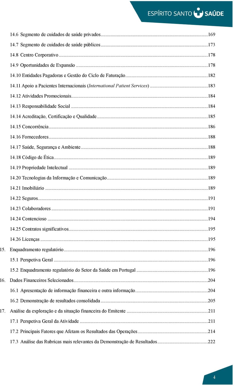 ..185 14.15 Concorrência...186 14.16 Fornecedores...188 14.17 Saúde, Segurança e Ambiente...188 14.18 Código de Ética...189 14.19 Propriedade Intelectual...189 14.20 Tecnologias da Informação e Comunicação.