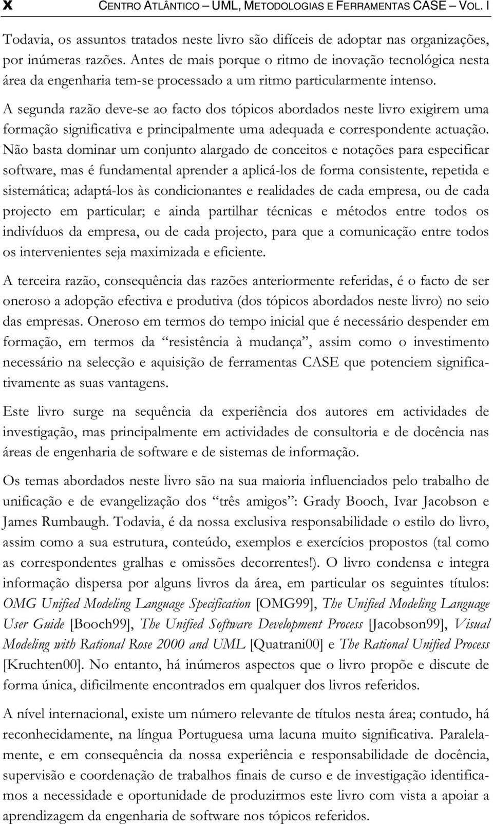 A segunda razão deve-se ao facto dos tópicos abordados neste livro exigirem uma formação significativa e principalmente uma adequada e correspondente actuação.