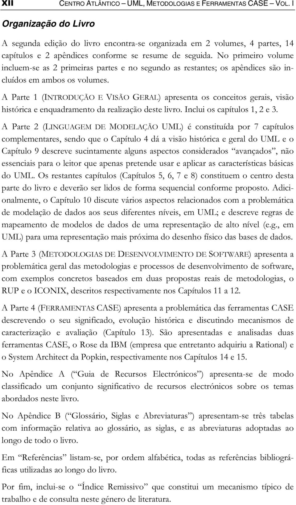 No primeiro volume incluem-se as 2 primeiras partes e no segundo as restantes; os apêndices são incluídos em ambos os volumes.