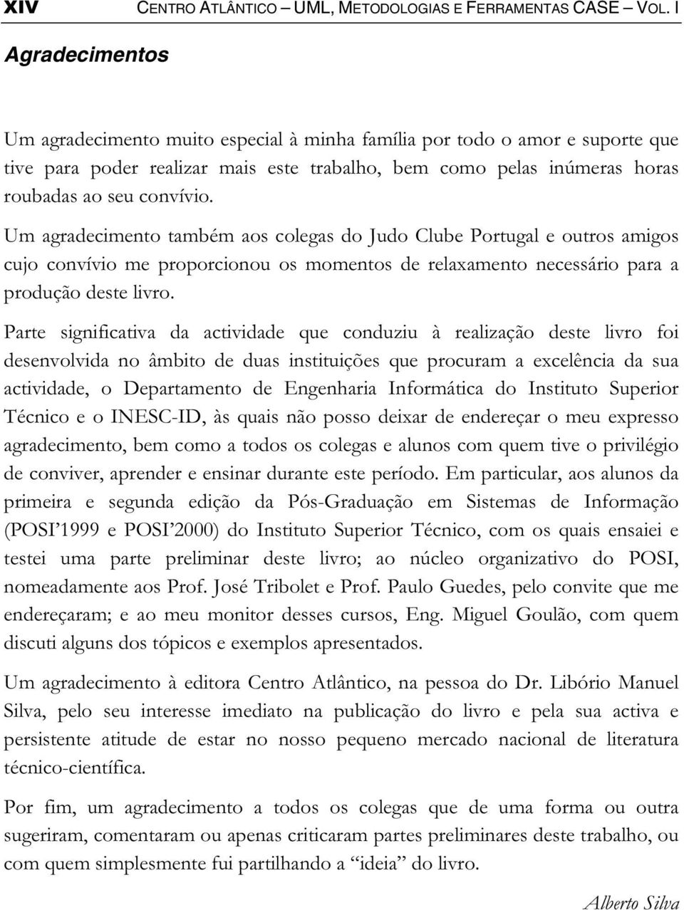 Um agradecimento também aos colegas do Judo Clube Portugal e outros amigos cujo convívio me proporcionou os momentos de relaxamento necessário para a produção deste livro.