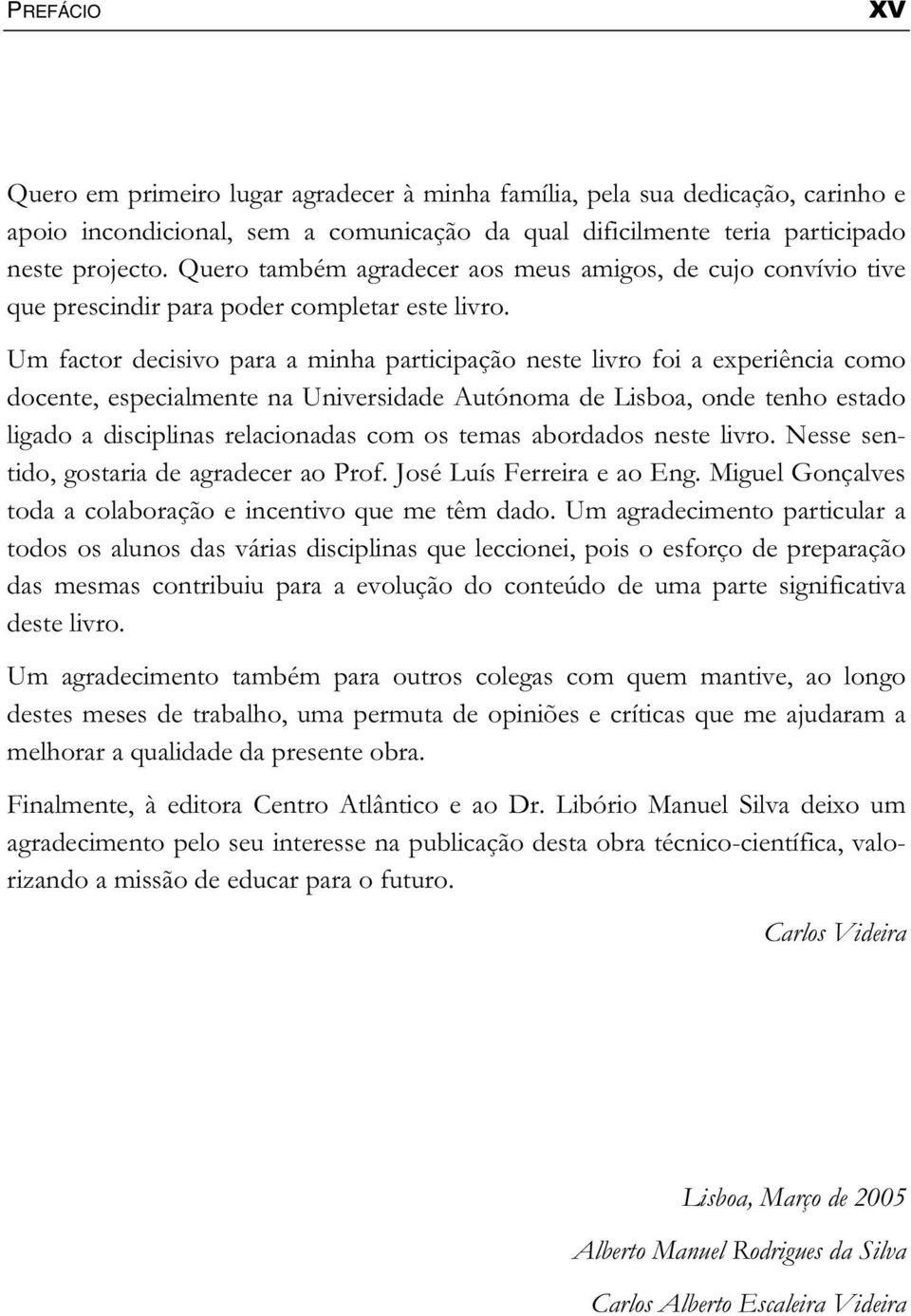 Um factor decisivo para a minha participação neste livro foi a experiência como docente, especialmente na Universidade Autónoma de Lisboa, onde tenho estado ligado a disciplinas relacionadas com os