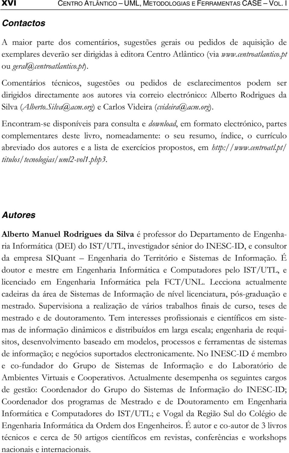 pt). Comentários técnicos, sugestões ou pedidos de esclarecimentos podem ser dirigidos directamente aos autores via correio electrónico: Alberto Rodrigues da Silva (Alberto.Silva@acm.