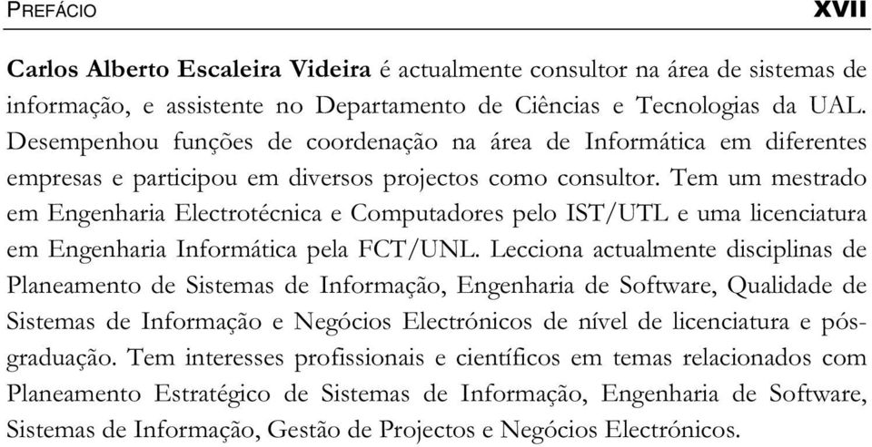 Tem um mestrado em Engenharia Electrotécnica e Computadores pelo IST/UTL e uma licenciatura em Engenharia Informática pela FCT/UNL.