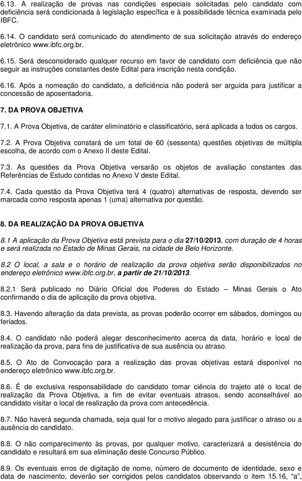 Será desconsiderado qualquer recurso em favor de candidato com deficiência que não seguir as instruções constantes deste Edital para inscrição nesta condição. 6.16.