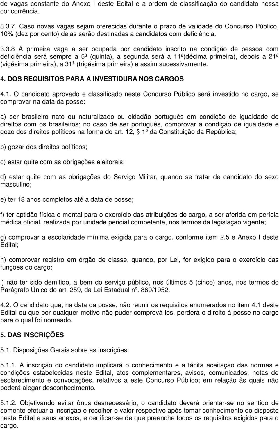 3.8 A primeira vaga a ser ocupada por candidato inscrito na condição de pessoa com deficiência será sempre a 5ª (quinta), a segunda será a 11ª(décima primeira), depois a 21ª (vigésima primeira), a
