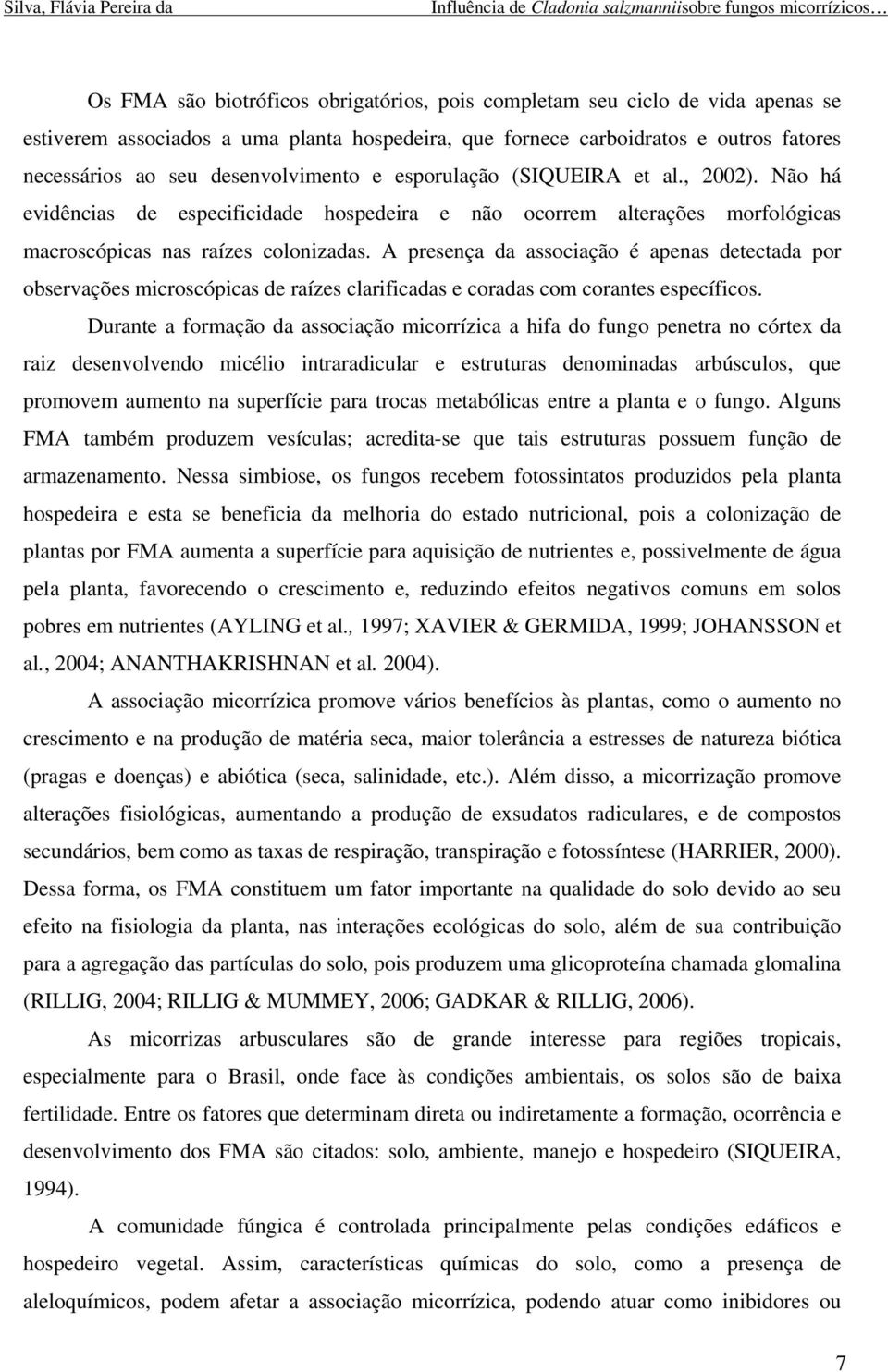 A presença da associação é apenas detectada por observações microscópicas de raízes clarificadas e coradas com corantes específicos.