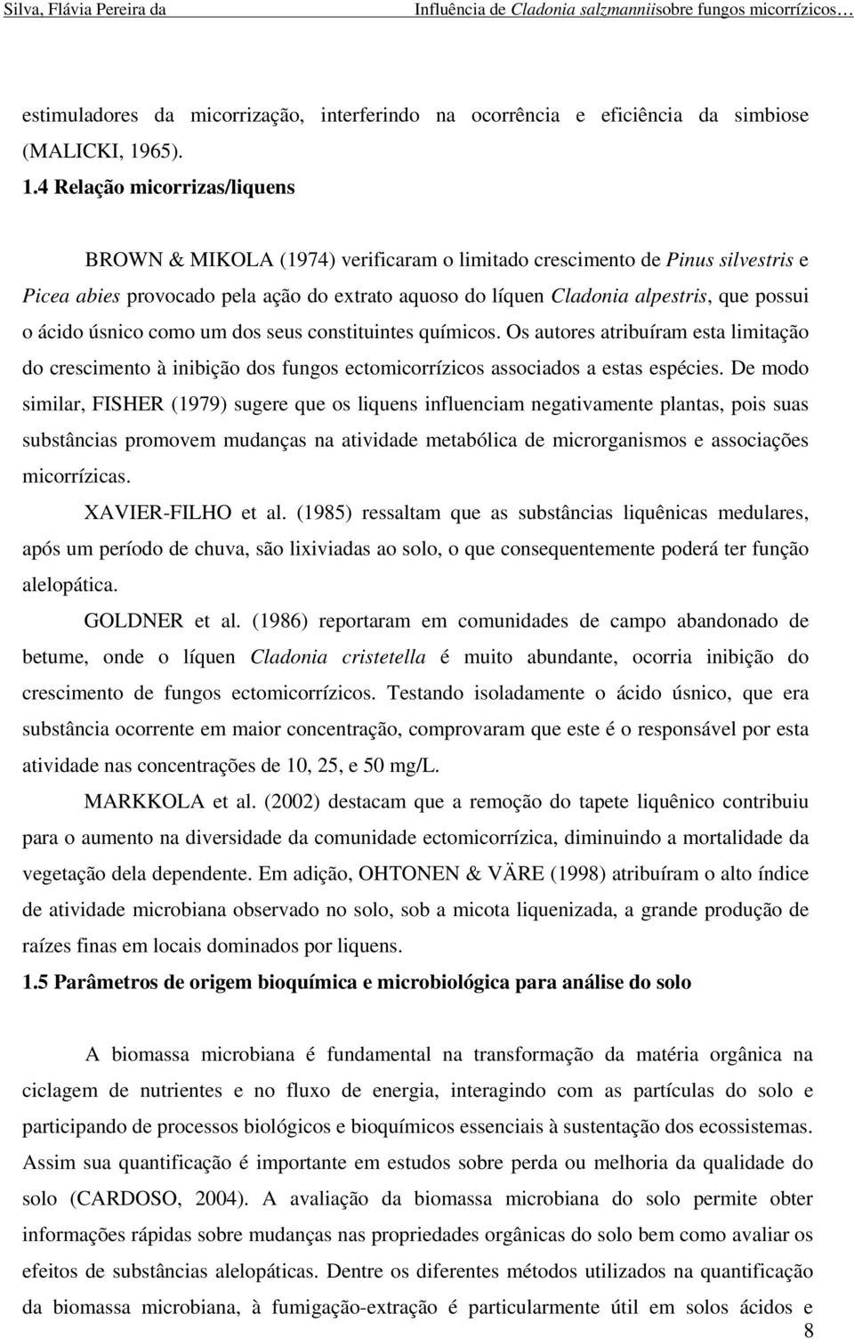 4 Relação micorrizas/liquens BROWN & MIKOLA (1974) verificaram o limitado crescimento de Pinus silvestris e Picea abies provocado pela ação do extrato aquoso do líquen Cladonia alpestris, que possui