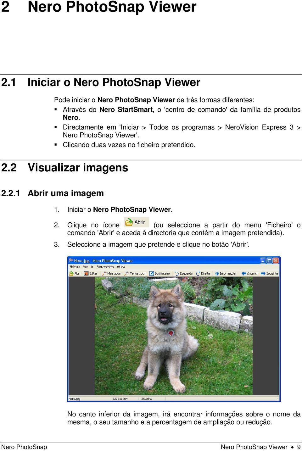 Directamente em 'Iniciar > Todos os programas > NeroVision Express 3 > Nero PhotoSnap Viewer'. Clicando duas vezes no ficheiro pretendido. 2.2 Visualizar imagens 2.2.1 Abrir uma imagem 1.