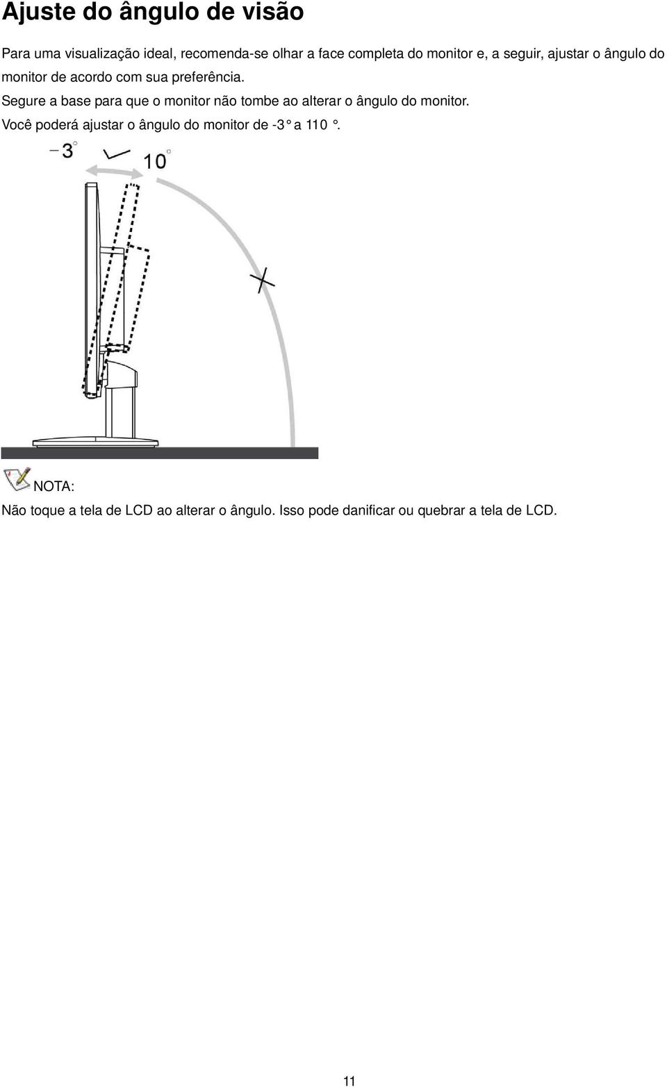 Segure a base para que o monitor não tombe ao alterar o ângulo do monitor.