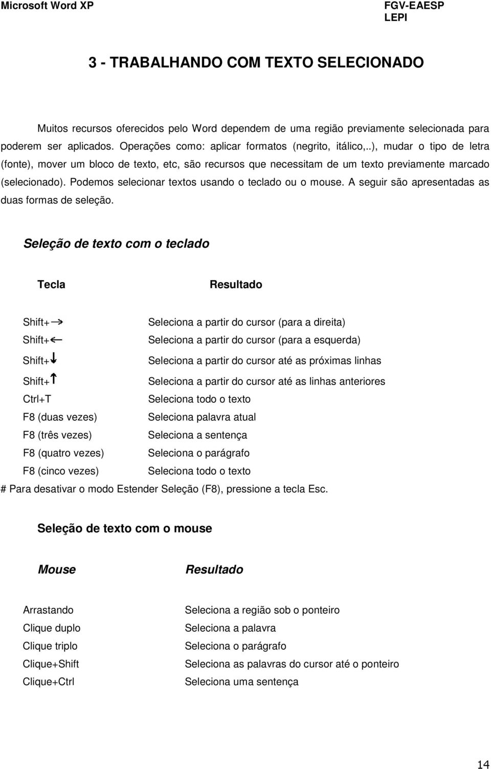 Podemos selecionar textos usando o teclado ou o mouse. A seguir são apresentadas as duas formas de seleção.