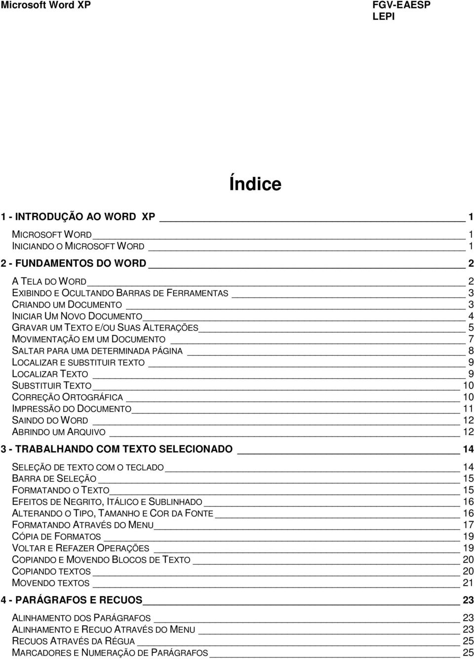 CORREÇÃO ORTOGRÁFICA 10 IMPRESSÃO DO DOCUMENTO 11 SAINDO DO WORD 12 ABRINDO UM ARQUIVO 12 3 - TRABALHANDO COM TEXTO SELECIONADO 14 SELEÇÃO DE TEXTO COM O TECLADO 14 BARRA DE SELEÇÃO 15 FORMATANDO O