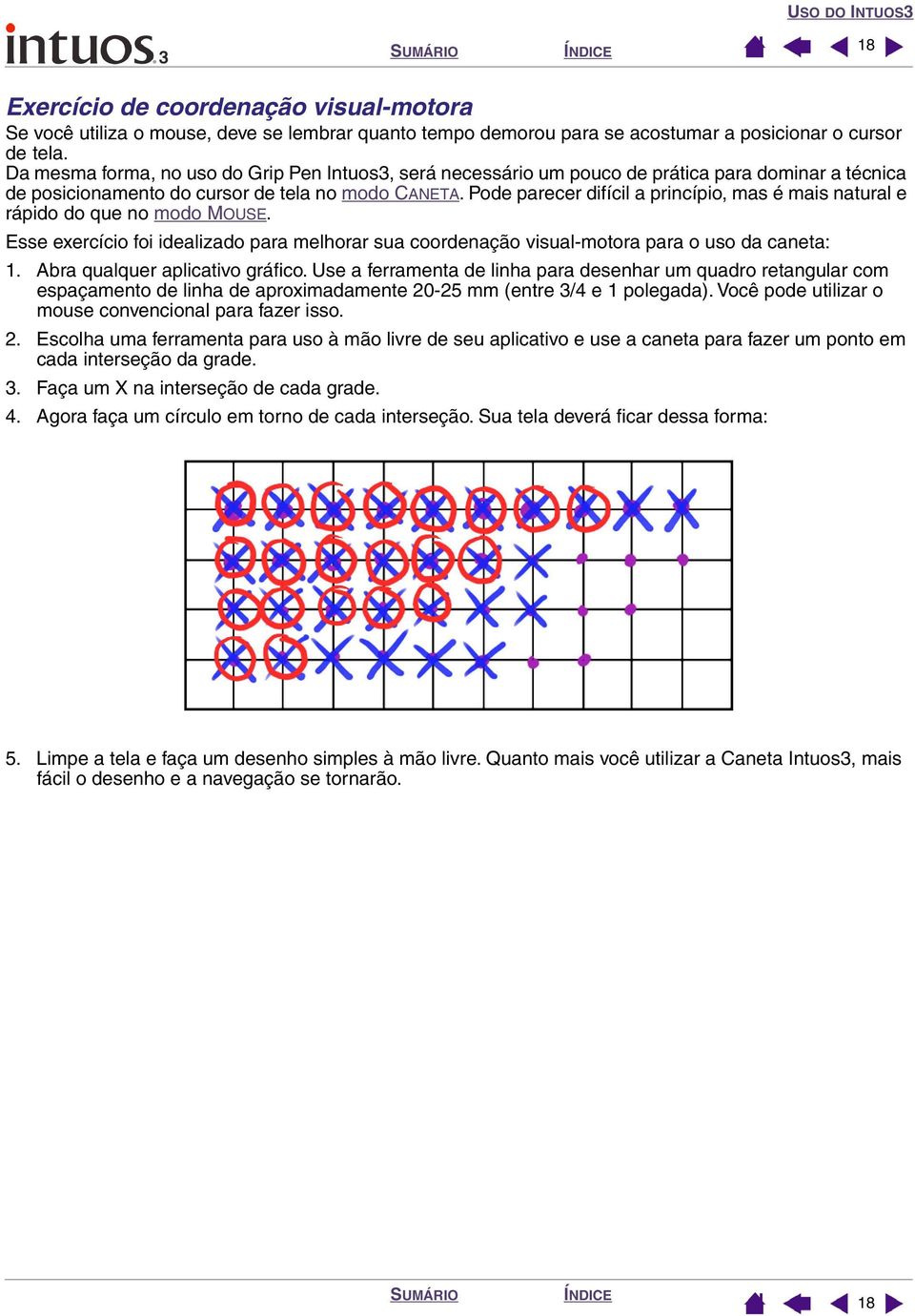 Pode parecer difícil a princípio, mas é mais natural e rápido do que no modo MOUSE. Esse exercício foi idealizado para melhorar sua coordenação visual-motora para o uso da caneta: 1.