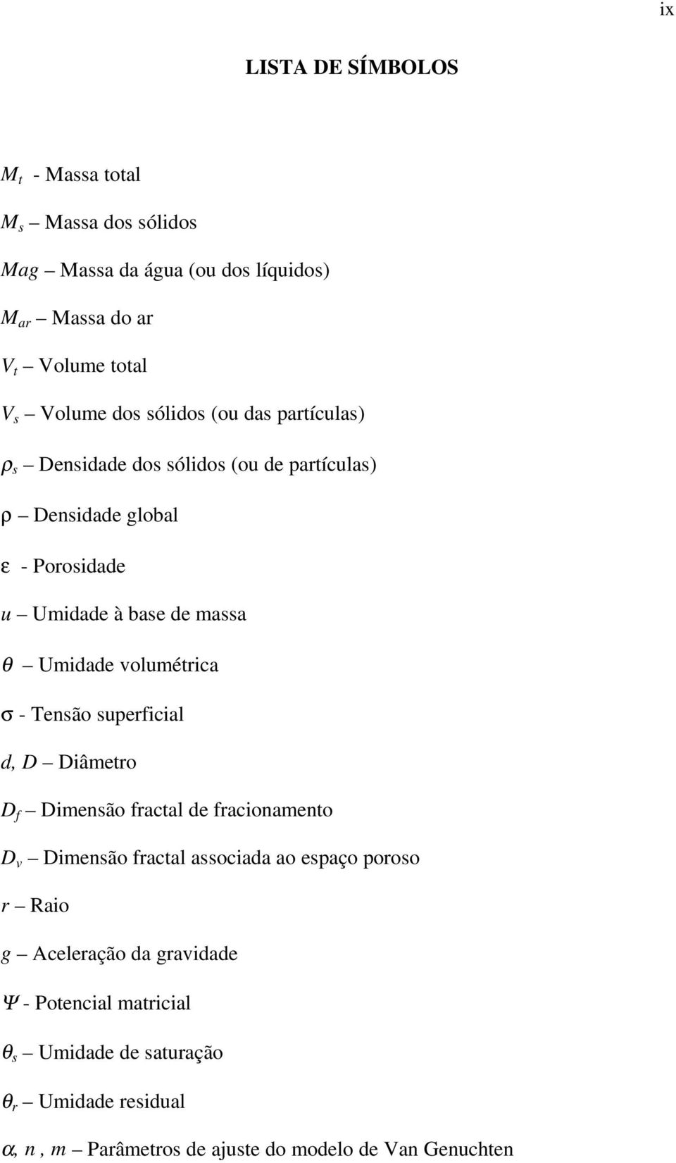 volumétrica σ - Tensão superficial d, D Diâmetro D f Dimensão fractal de fracionamento D v Dimensão fractal associada ao espaço poroso r Raio g