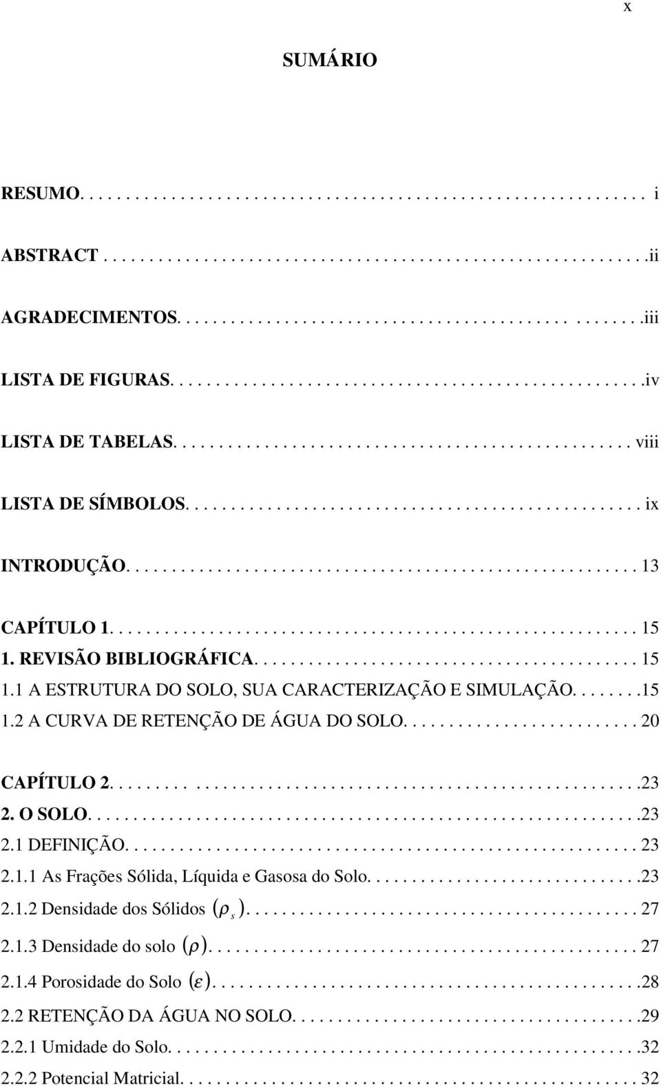 ........................................................ 13 CAPÍTULO 1........................................................... 15 1. REVISÃO BIBLIOGRÁFICA........................................... 15 1.1 A ESTRUTURA DO SOLO, SUA CARACTERIZAÇÃO E SIMULAÇÃO.