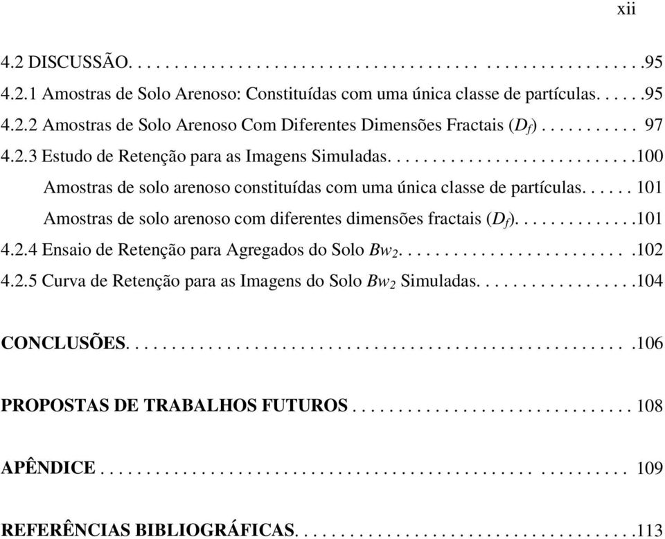 ..... 101 Amostras de solo arenoso com diferentes dimensões fractais (D f )..............101 4.2.4 Ensaio de Retenção para Agregados do Solo Bw 2..........................102 4.2.5 Curva de Retenção para as Imagens do Solo Bw 2 Simuladas.