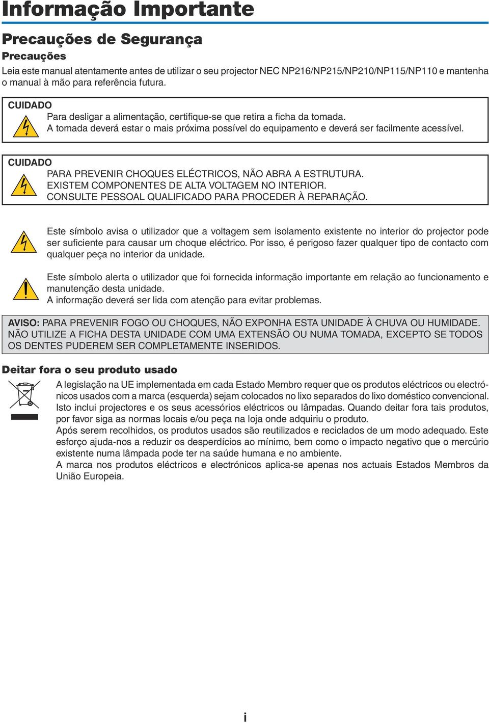 CUIDADO PARA PREVENIR CHOQUES ELÉCTRICOS, NÃO ABRA A ESTRUTURA. EXISTEM COMPONENTES DE ALTA VOLTAGEM NO INTERIOR. CONSULTE PESSOAL QUALIFICADO PARA PROCEDER À REPARAÇÃO.