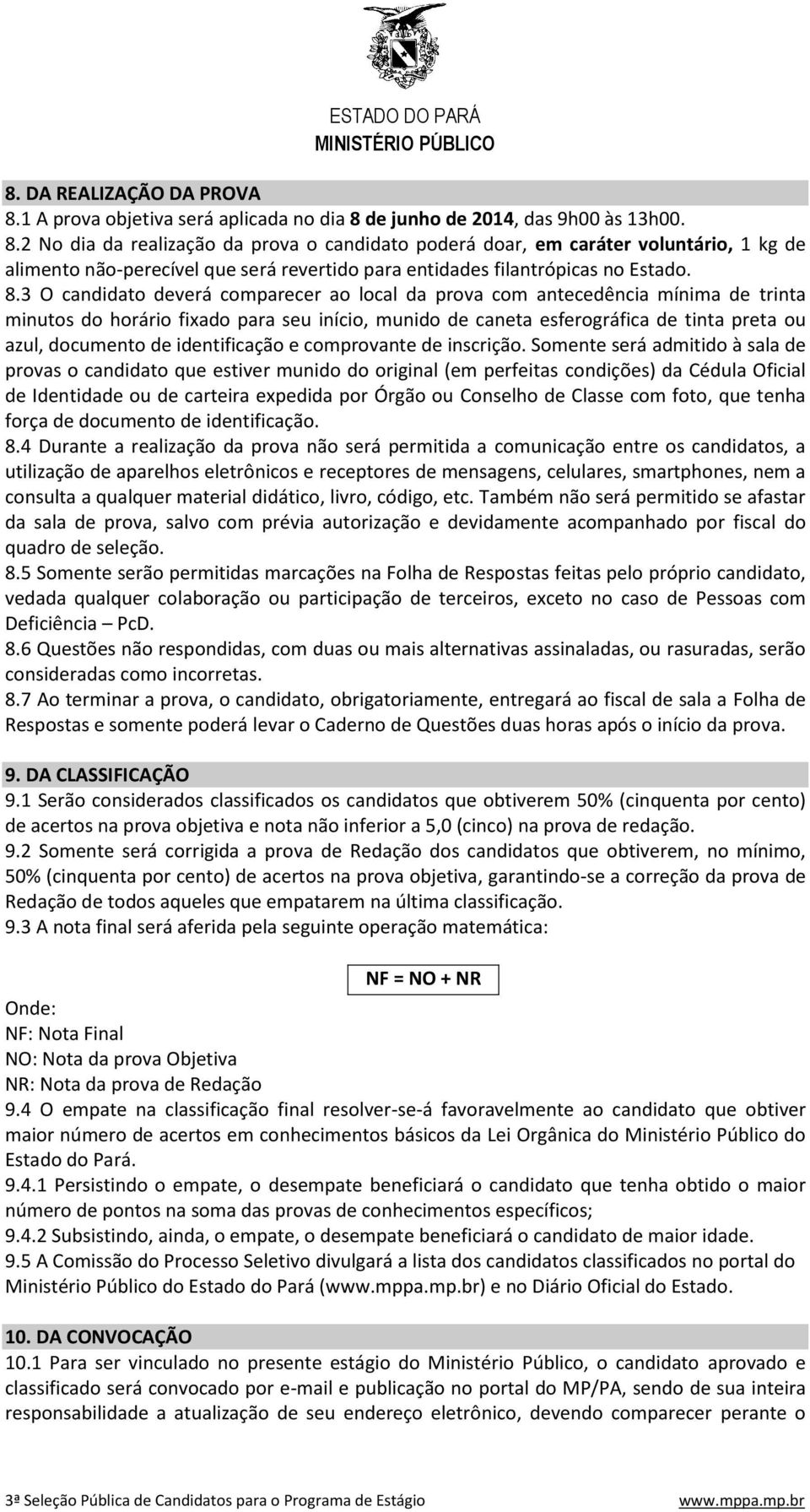 .3 O candidato deverá comparecer ao local da prova com antecedência mínima de trinta minutos do horário fixado para seu início, munido de caneta esferográfica de tinta preta ou azul, documento de