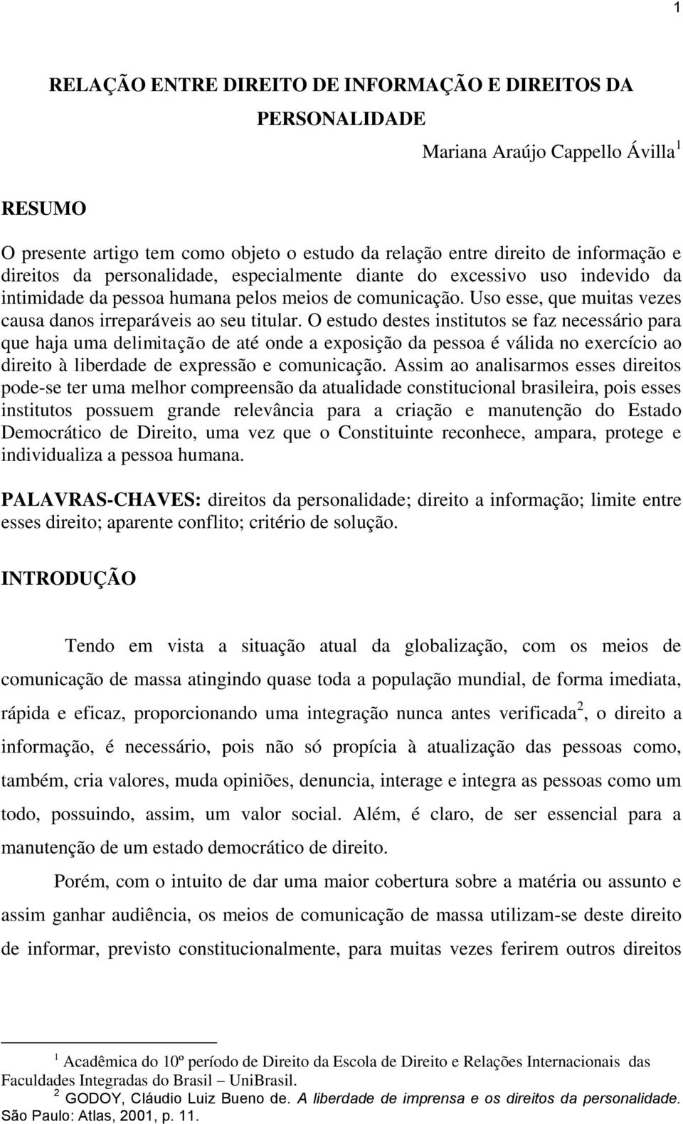 O estudo destes institutos se faz necessário para que haja uma delimitação de até onde a exposição da pessoa é válida no exercício ao direito à liberdade de expressão e comunicação.