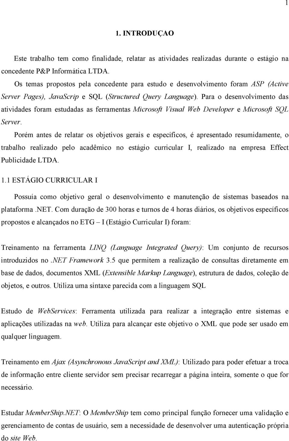 Para o desenvolvimento das atividades foram estudadas as ferramentas Microsoft Visual Web Developer e Microsoft SQL Server.