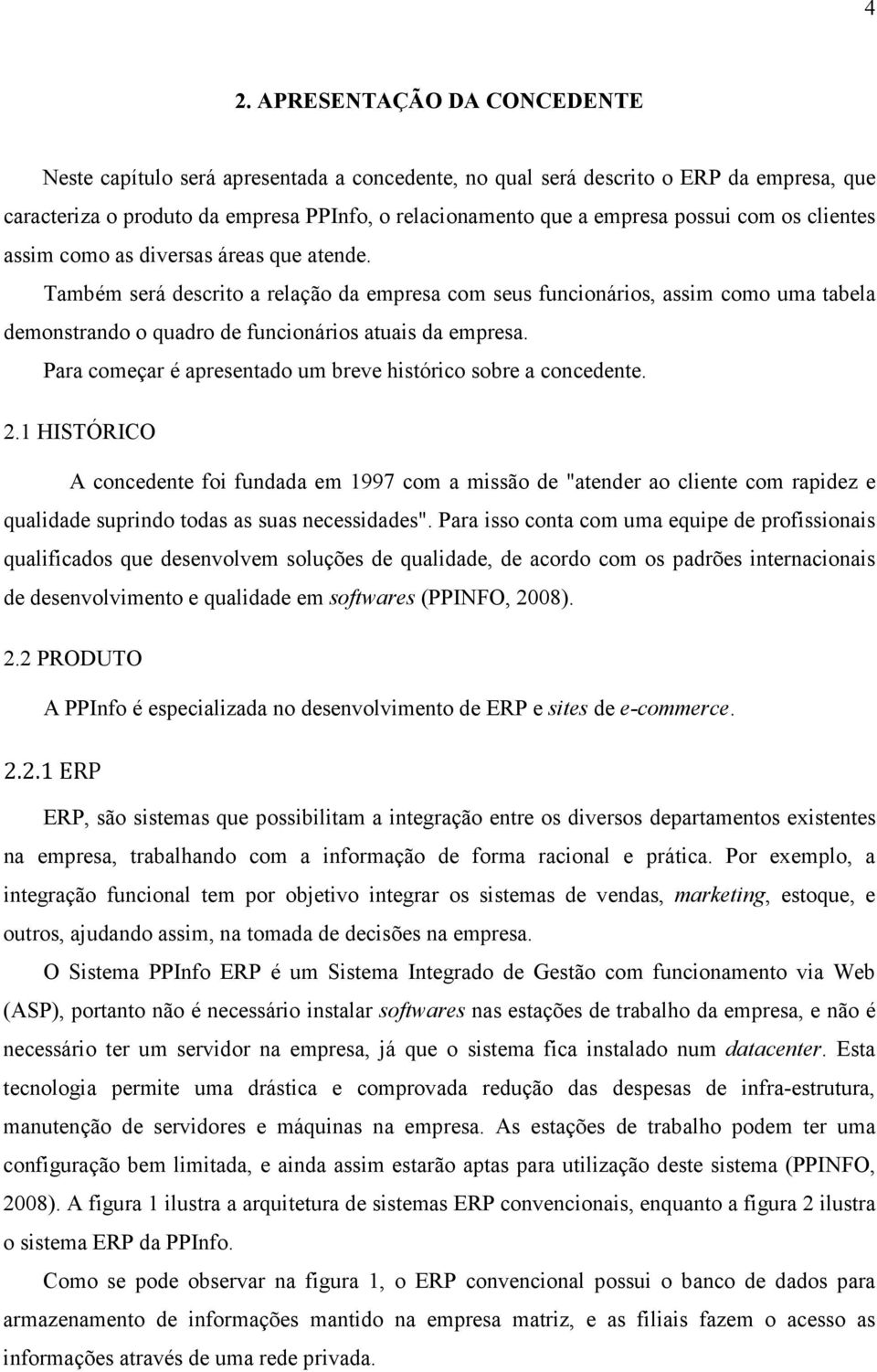 Também será descrito a relação da empresa com seus funcionários, assim como uma tabela demonstrando o quadro de funcionários atuais da empresa.