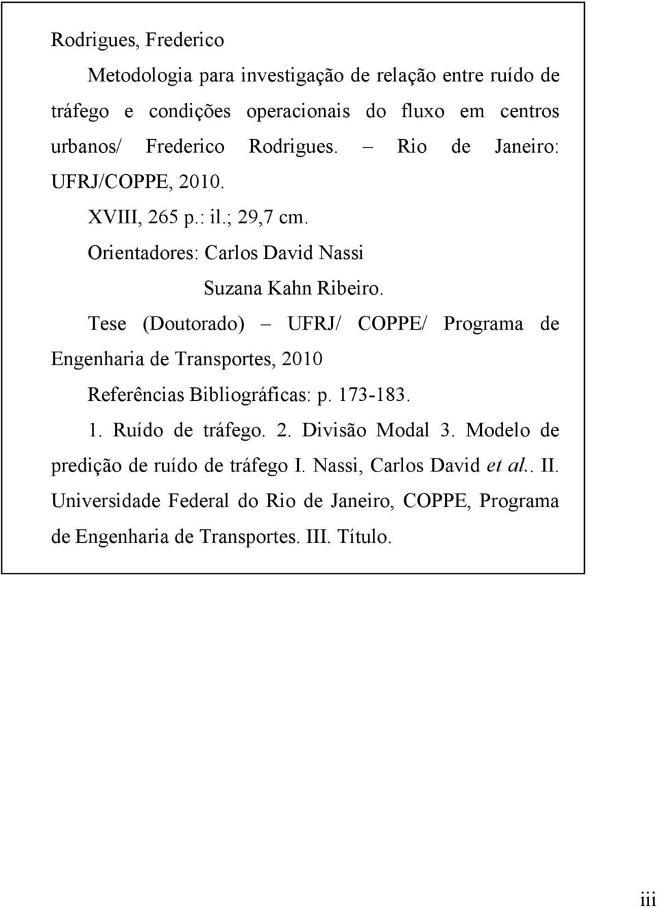 Tese (Doutorado) UFRJ/ COPPE/ Programa de Engenharia de Transportes, 2010 Referências Bibliográficas: p. 173-183. 1. Ruído de tráfego. 2. Divisão Modal 3.