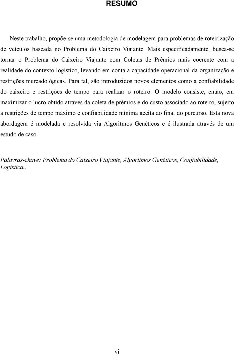 introduzidos novos elementos como a confiabilidade do caixeiro e restrições de tempo para realizar o roteiro O modelo consiste, então, em maximizar o lucro obtido através da coleta de prêmios e do