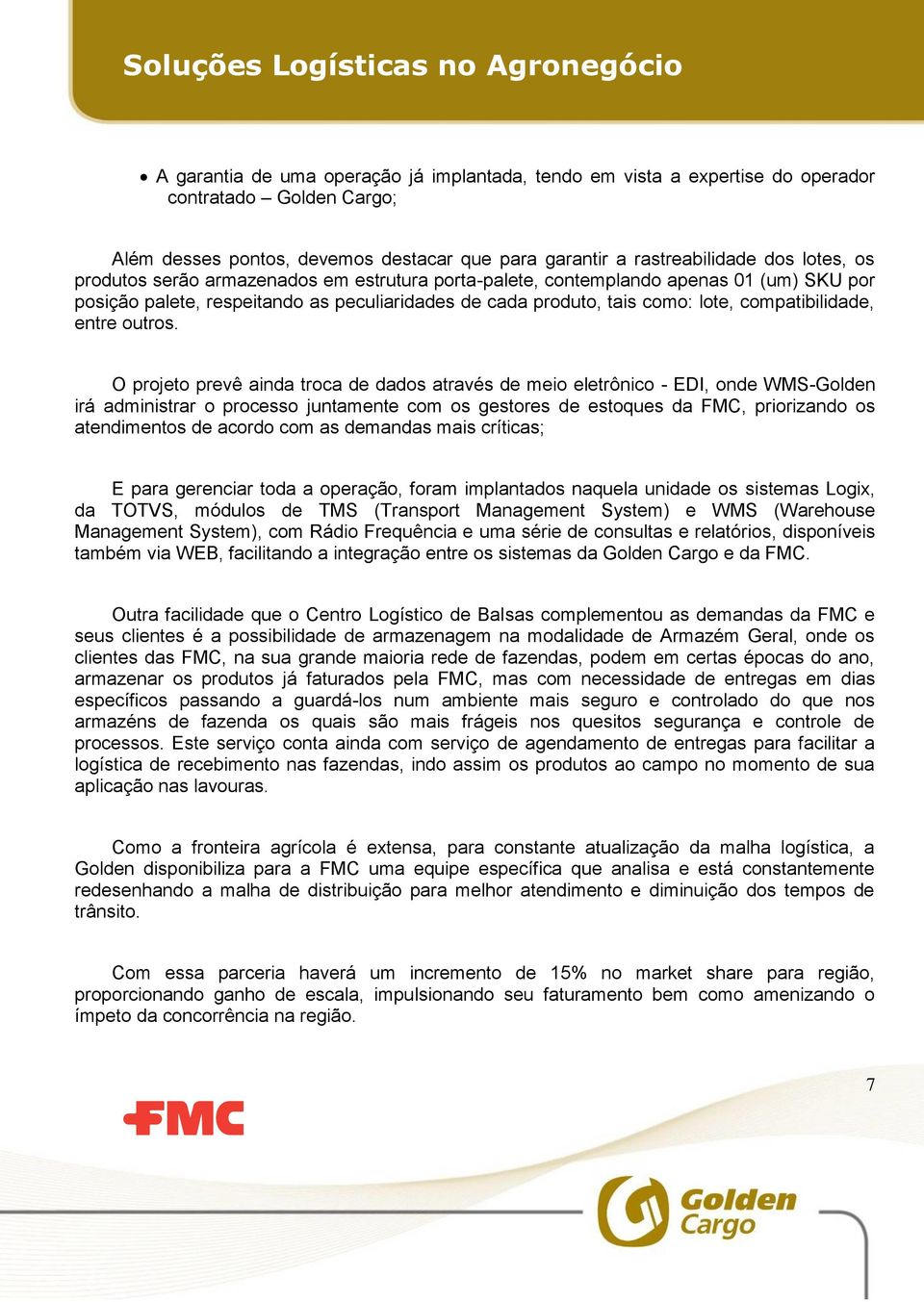 O projeto prevê ainda troca de dados através de meio eletrônico - EDI, onde WMS-Golden irá administrar o processo juntamente com os gestores de estoques da FMC, priorizando os atendimentos de acordo