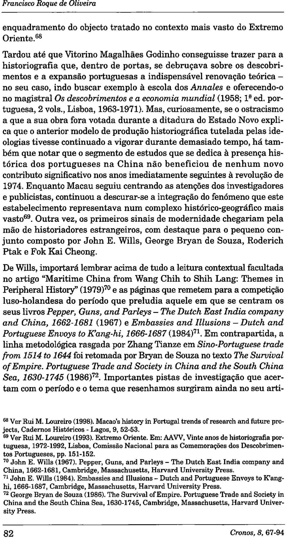 teórica - no seu caso, indo buscar exemplo a es cola dos Annales e oferecendo-o no magistral Os descobrimentos e a economia mundial (1958; 1 ª ed. portuguesa, 2 vols., Lisboa, 1963-1971).