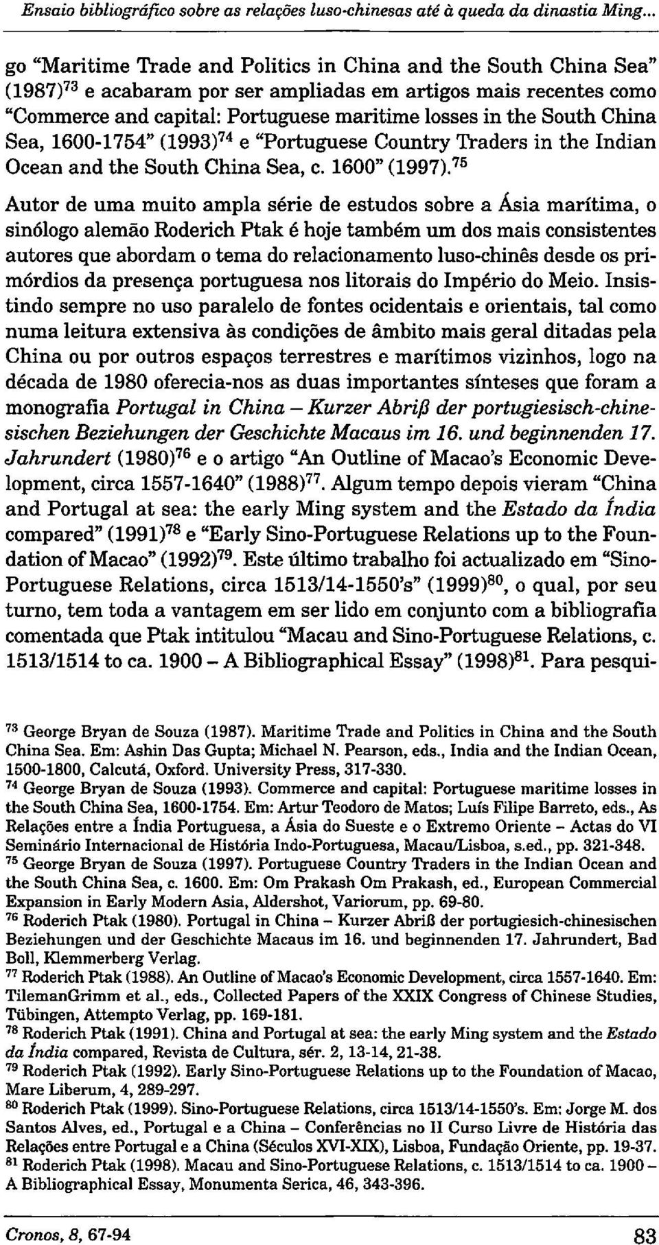 South China Sea, 1600-1754" (1993)74 e "Portuguese Country Traders in the ludian Ocean and the South China Sea, c. 1600" (1997).