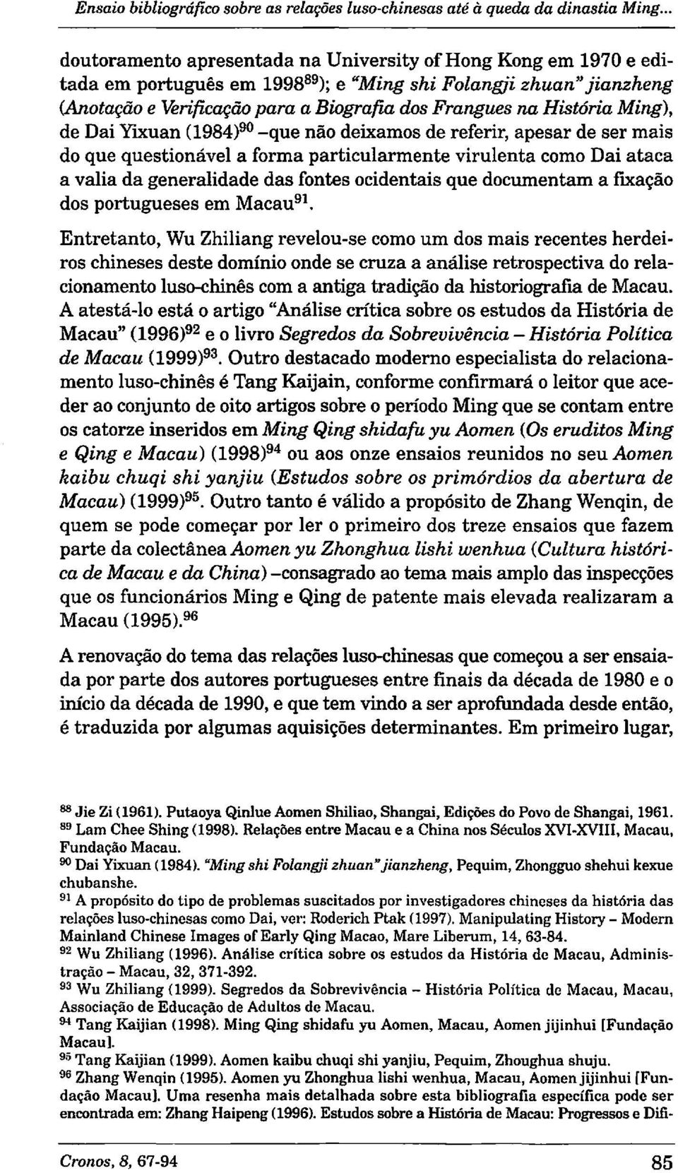 História Ming), de Dai YIXuan (1984)90 -que nao deixamos de referir, apesar de ser mais do que questionável a forma particularmente virulenta como Dai ataca a valia da generalidad e das fontes