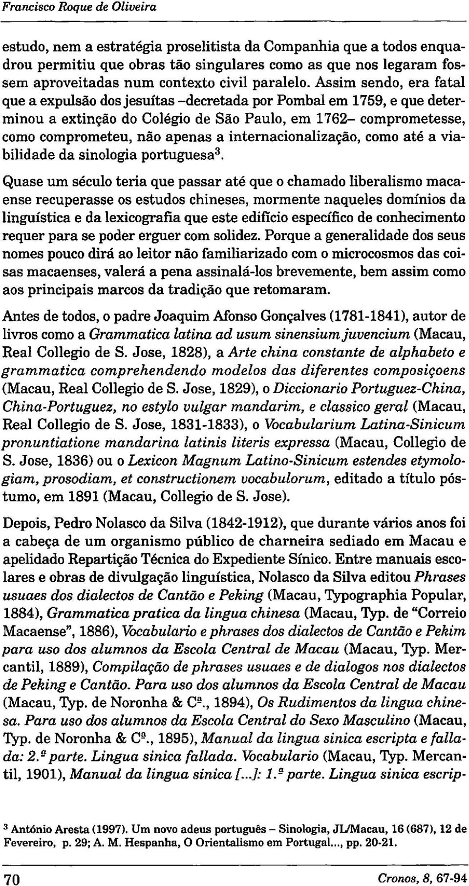 Assim sendo, era fatal que a expulsao dos jesuítas -decretada por Pombal em 1759, e que determinou a extin~ao do Colégio de Sao Paulo, em 1762- comprometesse, como comprometeu, nao apenas a