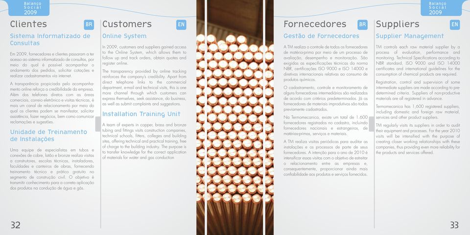 Além dos telefones diretos com as áreas comerciais, correio eletrônico e visitas técnicas, é mais um canal de relacionamento por meio do qual os clientes podem se manifestar, solicitar assistência,