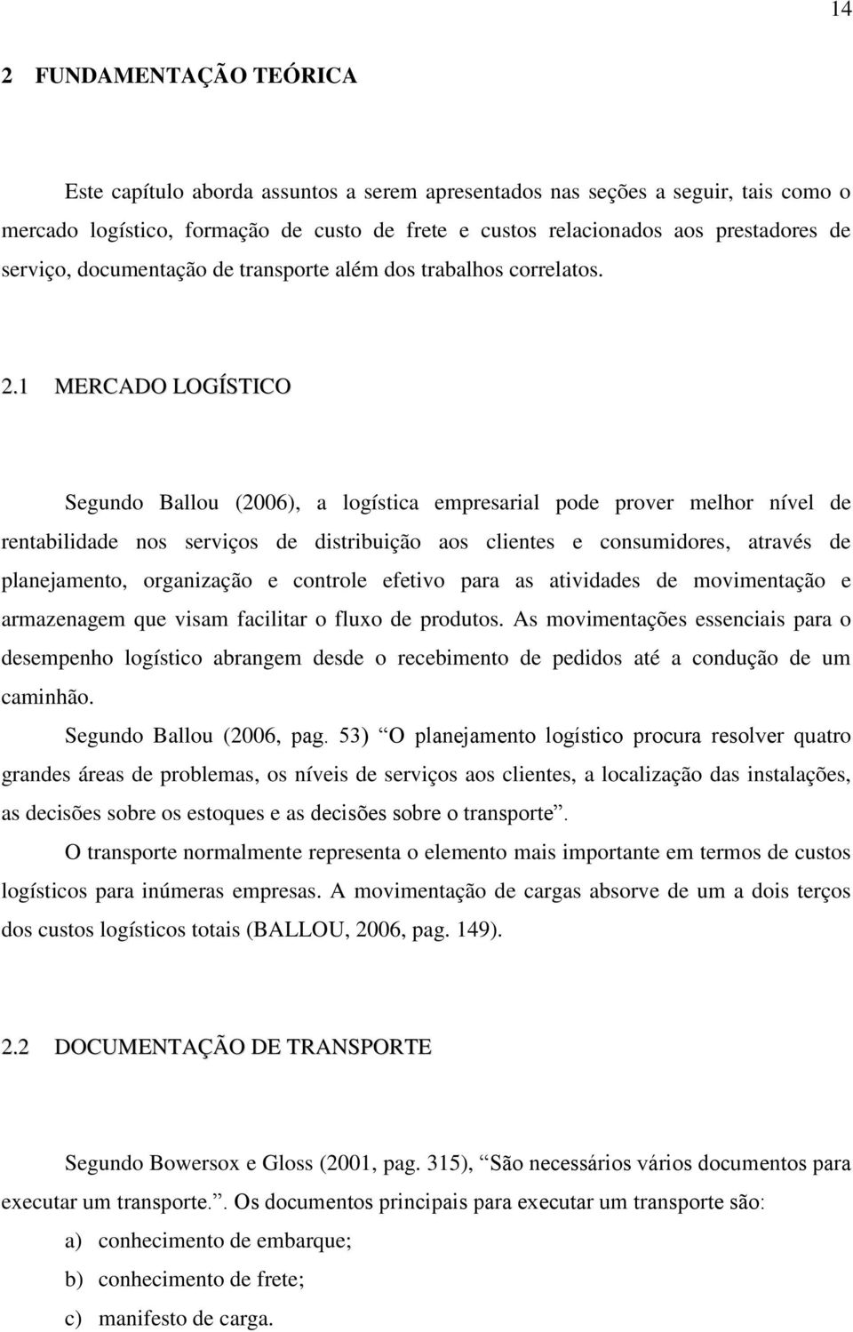 1 MERCADO LOGÍSTICO Segundo Ballou (2006), a logística empresarial pode prover melhor nível de rentabilidade nos serviços de distribuição aos clientes e consumidores, através de planejamento,