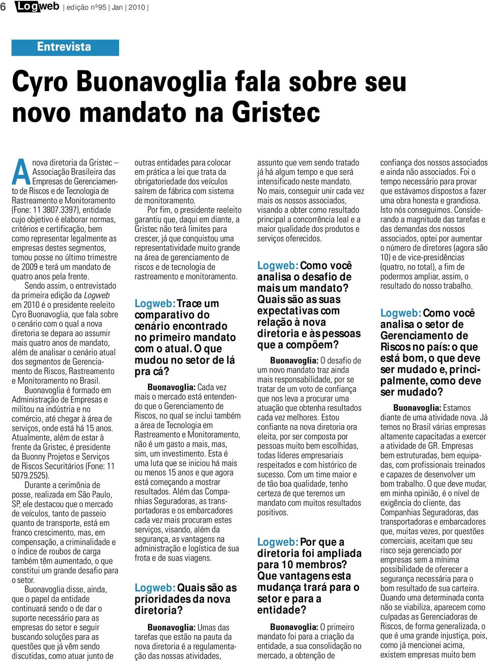 3397), entidade cujo objetivo é elaborar normas, critérios e certificação, bem como representar legalmente as empresas destes segmentos, tomou posse no último trimestre de 2009 e terá um mandato de