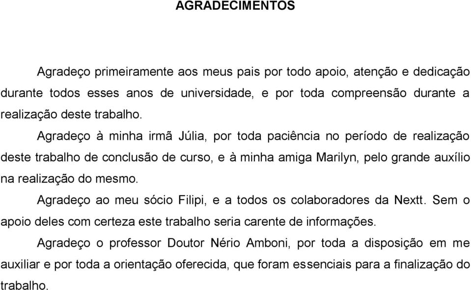 Agradeço à minha irmã Júlia, por toda paciência no período de realização deste trabalho de conclusão de curso, e à minha amiga Marilyn, pelo grande auxílio na realização