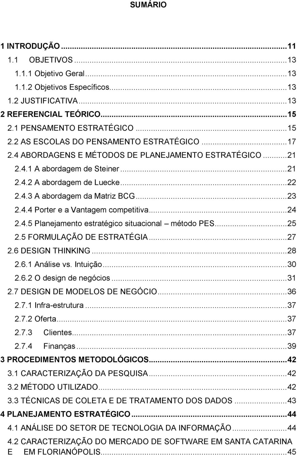 .. 22 2.4.3 A abordagem da Matriz BCG... 23 2.4.4 Porter e a Vantagem competitiva... 24 2.4.5 Planejamento estratégico situacional método PES... 25 2.5 FORMULAÇÃO DE ESTRATÉGIA... 27 2.