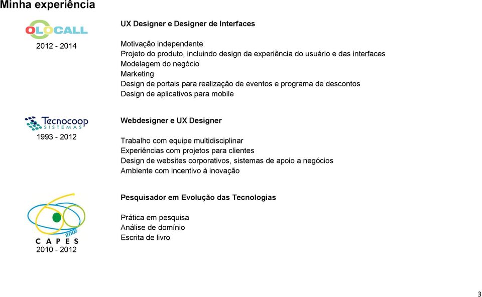 Webdesigner e UX Designer 1993-2012 Trabalho com equipe multidisciplinar Experiências com projetos para clientes Design de websites corporativos, sistemas