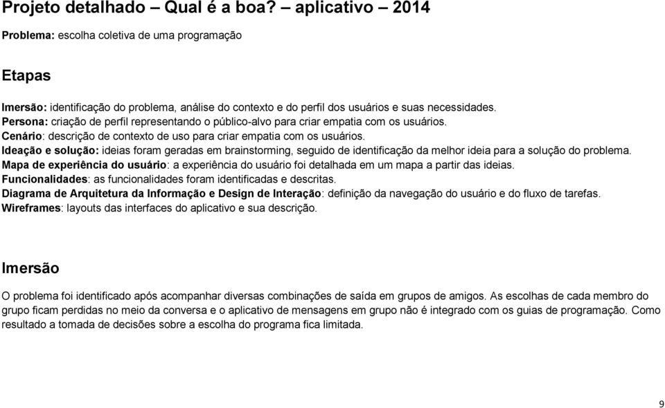 Persona: criação de perfil representando o público-alvo para criar empatia com os usuários. Cenário: descrição de contexto de uso para criar empatia com os usuários.