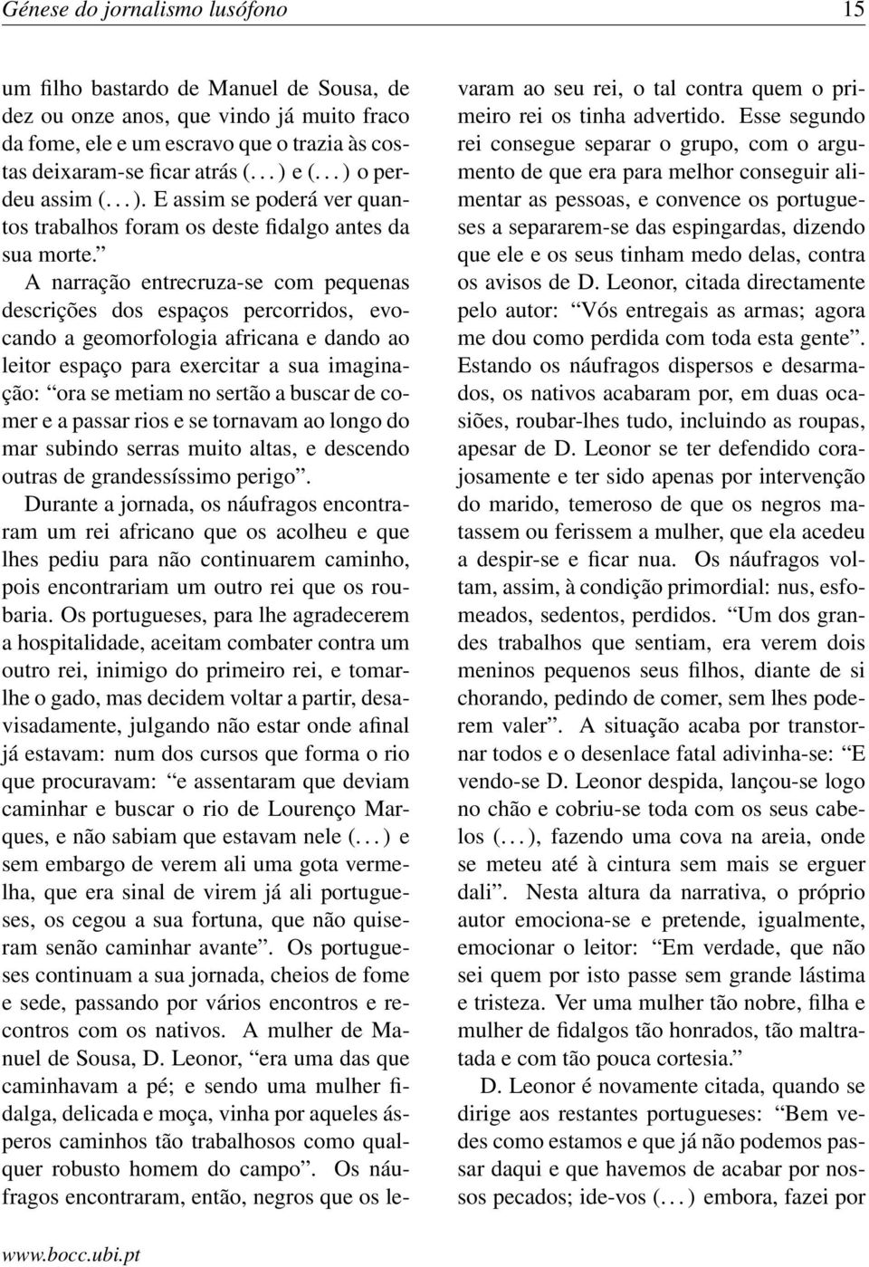 A narração entrecruza-se com pequenas descrições dos espaços percorridos, evocando a geomorfologia africana e dando ao leitor espaço para exercitar a sua imaginação: ora se metiam no sertão a buscar